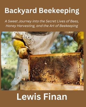 Paperback Backyard Beekeeping: A Sweet Journey into the Secret Lives of Bees, Honey Harvesting, and the Art of Beekeeping Book