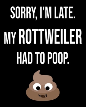 Sorry I'm Late My Rottweiler Had To Poop: Dog Lover Owner Funny Sarcastic Journal 2020 Monthly Planner Dated Journal  8" x 10" 110 pages Notebook
