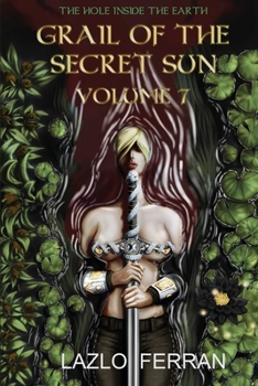 Grail of the Secret Sun: Volume 7 (The Hole Inside the Earth)