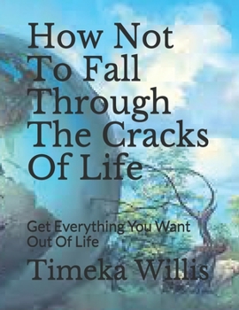 Paperback How Not To Fall Through The Cracks Of Life: Get Everything You Want Out Of Life Book