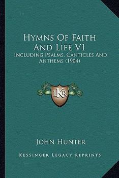 Hymns Of Faith And Life V1: Including Psalms, Canticles And Anthems
