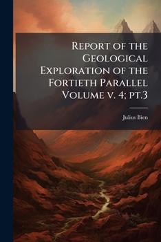 Paperback Report of the Geological Exploration of the Fortieth Parallel Volume v. 4; pt.3 Book