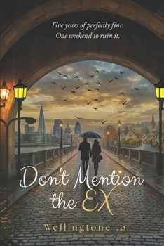 DON'T MENTION THE EX: A Novel