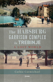 Hardcover The Habsburg Garrison Complex in Trebinje: A Lost World Book