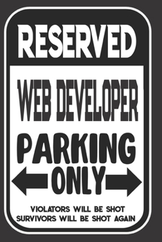 Paperback Reserved Web Developer Parking Only. Violators Will Be Shot. Survivors Will Be Shot Again: Blank Lined Notebook - Thank You Gift For Web Developer Book
