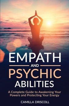 Paperback Empath and Psychic Abilities: A Complete Guide to Awakening Your Powers and Protecting Your Energy Book