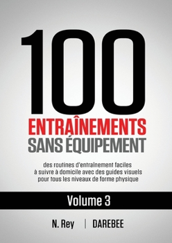 Paperback 100 Entraînements Sans Équipement Vol. 3: des routines d'entraînement faciles à suivre à domicile avec des guides visuels pour tous les niveaux de for [French] Book