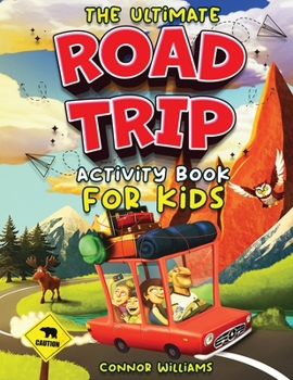 Paperback The Ultimate Road Trip Activity Book for Kids: Over 100 Travel Games, Mazes, Word Games, Puzzles and Car Activities for Kids Book