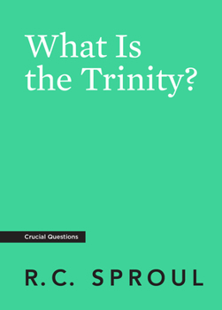 What Is The Trinity? - Book #10 of the Crucial Questions