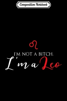 Composition Notebook: I'm Not A Bitch. I'm A Leo Premium  Journal/Notebook Blank Lined Ruled 6x9 100 Pages