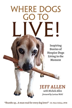 Paperback Where Dogs Go To LIVE!: Inspiring Stories of Hospice Dogs Living in the Moment Book
