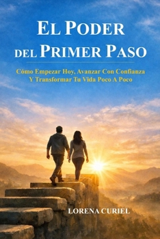 Paperback El Poder del Primer Paso: Cómo Empezar Hoy, Avanzar Con Confianza Y Transformar Tu Vida Poco A Poco [Spanish] Book