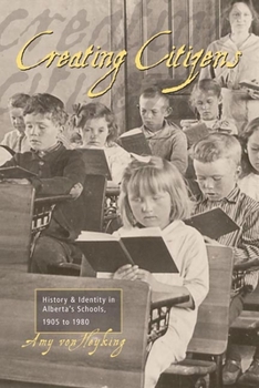 Paperback Creating Citizens: History and Identity in Alberta's Schools, 1905 To1980 Book