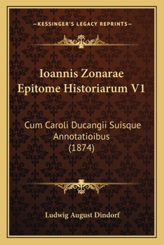 Paperback Ioannis Zonarae Epitome Historiarum V1: Cum Caroli Ducangii Suisque Annotatioibus (1874) [Latin] Book