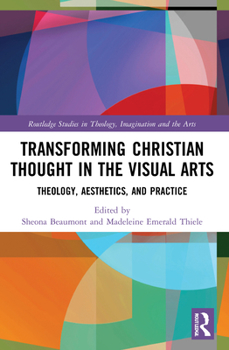 Paperback Transforming Christian Thought in the Visual Arts: Theology, Aesthetics, and Practice Book