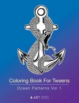 Paperback Coloring Book For Tweens: Ocean Patterns Vol 1: Colouring Book for Teenagers, Young Adults, Boys, Girls, Ages 9-12, 13-16, Cute Arts & Craft Gift, Det Book