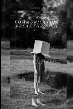 Paperback Communication Breakthrough: How to Overcome Social Anxiety and Connect with Others Book