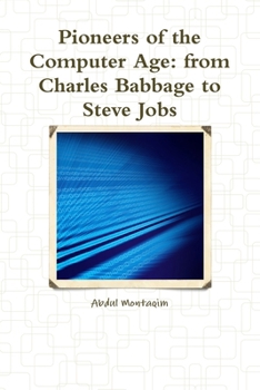Pioneers of the Computer Age: from Charles Babbage to Steve Jobs