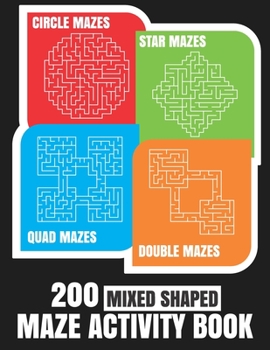 Paperback 200 Maze Activity Book: 200 Mixed Shaped Fun and Challenging Mazes: Circle, Quad, Star and Double Quad Mazes: Perfect for Smart Teens and Adul Book