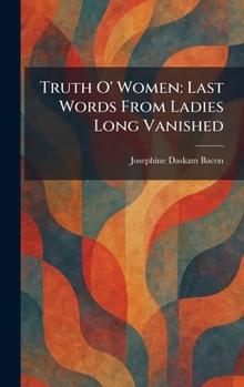 Truth O' Women: Last Words From Ladies Long Vanished