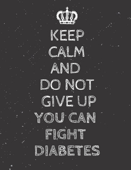 Paperback Keep Calm And DO NOT GIVE UP You can fight Diabetes: Diabetes Diary Log Book - 90 Days Diabetes Health Journal - Diabetes Journal Log book Size 8.5 x Book