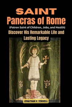 Paperback Saint Pancras of Rome (Patron Saint of Children, Jobs, and Health): Discover His Remarkable Life and Lasting Legacy Book