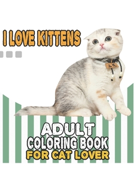 Paperback I Love Kittens Adult Coloring Book For Cat Lover: A Fun Easy, Relaxing, Stress Relieving Beautiful Cats Large Print Adult Coloring Book Of Kittens, Ki Book