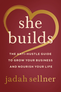 Hardcover She Builds: The Anti-Hustle Guide to Grow Your Business and Nourish Your Life Book