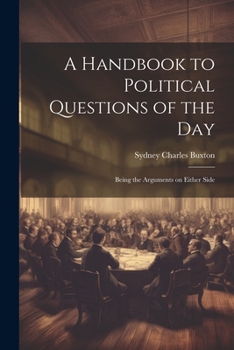 Paperback A Handbook to Political Questions of the Day: Being the Arguments on Either Side Book