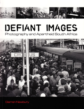 Defiant Images: Photography and Apartheid South Africa