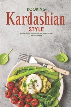 Paperback Kooking Kardashian Style: 40 Reality Star Recipes; Eat Like a Kardashian! Book