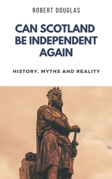 Paperback Can Scotland be Independent Again: History, Myths and Reality Book