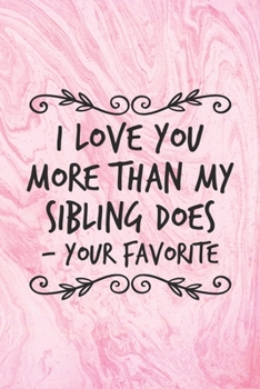 I Love You More Than My Sibling Does, Your Favorite: Funny Pink Notebook Gift for Mom Blank Lined Journal Novelty Birthday Gift for Parents Gag Gift Notepad for Women