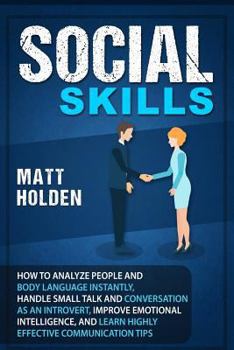 Paperback Social Skills: How to Analyze People and Body Language Instantly, Handle Small Talk and Conversation as an Introvert, Improve Emotion Book