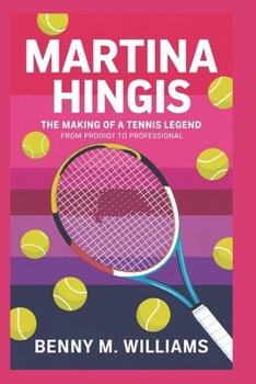 Paperback Martina Hingis: The Making of a Tennis Legend-From Prodigy to professional Book