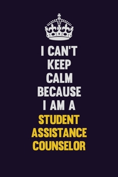 Paperback I Can't Keep Calm Because I Am A Student Assistance Counselor: Motivational and inspirational career blank lined gift notebook with matte finish Book