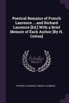 Paperback Poetical Remains of French Laurence ... and Richard Laurence [Ed.] With a Brief Memoir of Each Author [By H. Cotton] Book