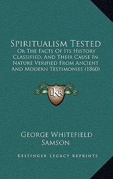 Paperback Spiritualism Tested: Or The Facts Of Its History Classified, And Their Cause In Nature Verified From Ancient And Modern Testimonies (1860) Book