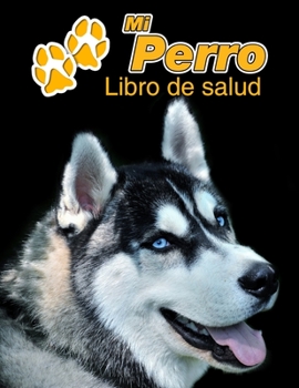 Mi Perro Libro de salud: Husky Siberiano - 109 p?ginas 22cm x 28cm - Cuaderno para llenar - Agenda de Vacunas - Seguimiento M?dico - Visitas Ve
