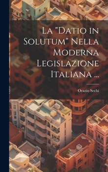 Hardcover La "Datio in Solutum" Nella Moderna Legislazione Italiana ... [Italian] Book