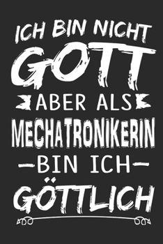 Ich bin nicht Gott aber als Mechatronikerin bin ich göttlich: Notizbuch mit 110 linierten Seiten, Nutzung auch als Dekoration in Form eines Schild bzw. Poster möglich (German Edition)