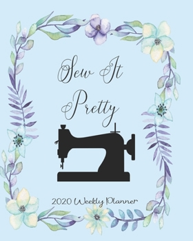 Paperback Sew It Pretty 2020 Weekly Planner: Weekly planner to keep on track with sewing projects for an entire year Book