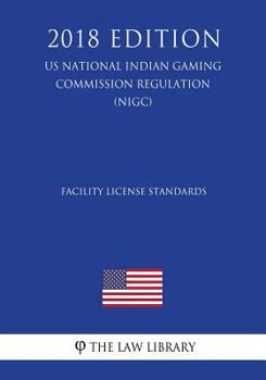 Paperback Facility License Standards (US National Indian Gaming Commission Regulation) (NIGC) (2018 Edition) Book
