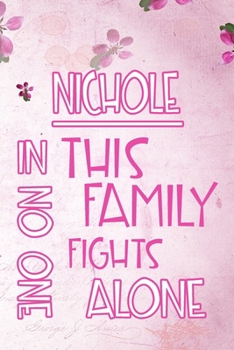 Paperback NICHOLE In This Family No One Fights Alone: Personalized Name Notebook/Journal Gift For Women Fighting Health Issues. Illness Survivor / Fighter Gift Book