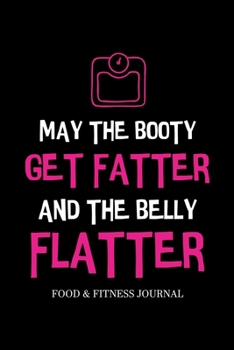 Paperback May the Booty Get Fatter and the Belly Flatter: Food & Fitness Journal, Exercise Planner, Weight Loss Planner, Diet Fitness Health Planner Book