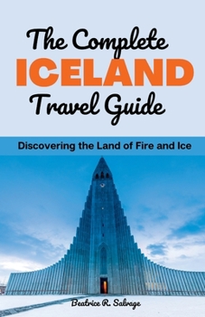 Paperback The Complete Iceland Travel Guide: Discovering the Land of Fire and Ice Book