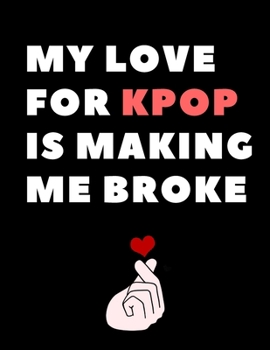 Paperback My Love for Kpop Is Making Me Broke: 130 Pages College Ruled Notebook; Us Letter Size (8.5 X 11); Funny Gifts; Kpop Merchandise: Express Your Love. Or Book