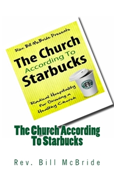 Paperback The Church According To Starbucks: Radical Hospitality For Growing A Healthy Church Book