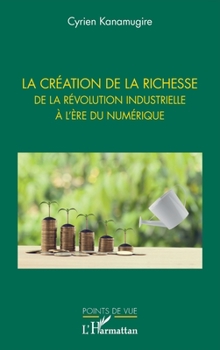 Paperback La création de la richesse: De la révolution industrielle à l'ère du numérique [French] Book