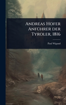 Hardcover Andreas Hofer AnfÃ1/4hrer der Tyroler, 1816 [German] Book